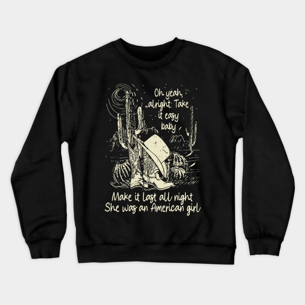 Oh Yeah, Alright. Take It Easy Baby Make It Last All Night She Was An American Girl Cowgirl Hat Western Crewneck Sweatshirt by Creative feather